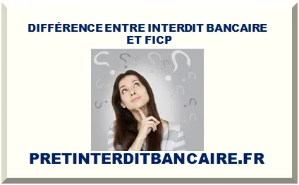 QUELLE EST LA DIFFÉRENCE ENTRE INTERDIT BANCAIRE ET FICP EN ?