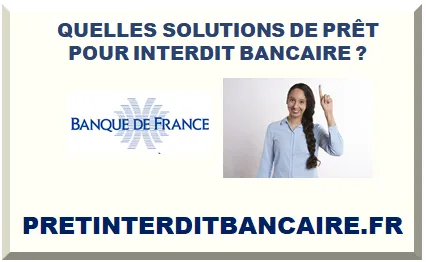 QUELLES SOLUTIONS DE PRÊT POUR INTERDIT BANCAIRE EN ?
